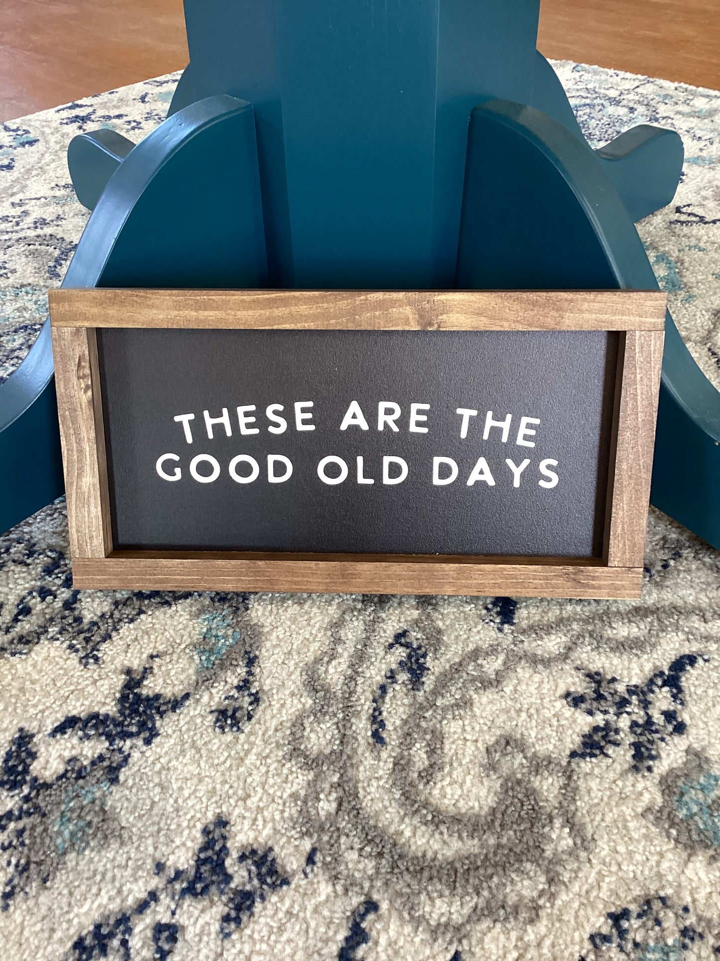 These Are the Good Old Days Wood Sign